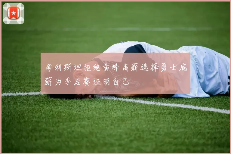 考利斯坦拒绝黄蜂高薪选择勇士底薪为季后赛证明自己