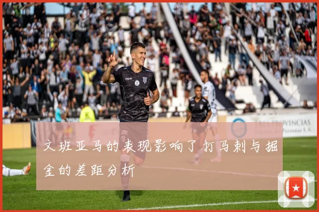 文班亚马的表现影响了打马刺与掘金的差距分析